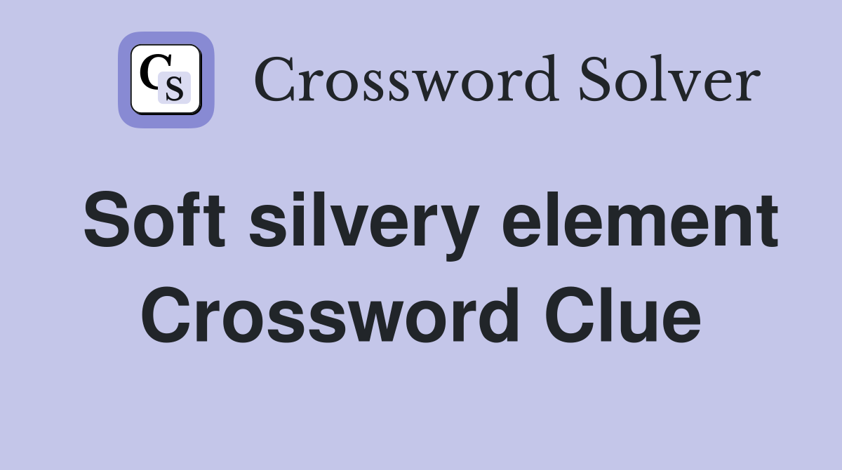Soft silvery element Crossword Clue