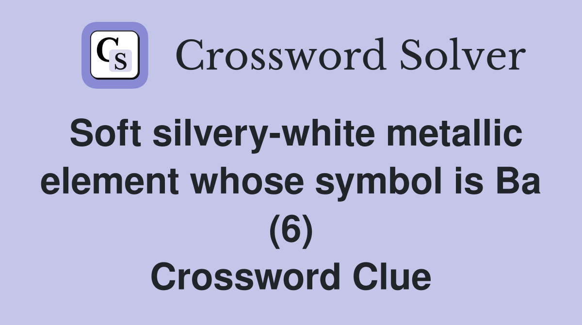 Soft silvery-white metallic element whose symbol is Ba (6) - Crossword ...