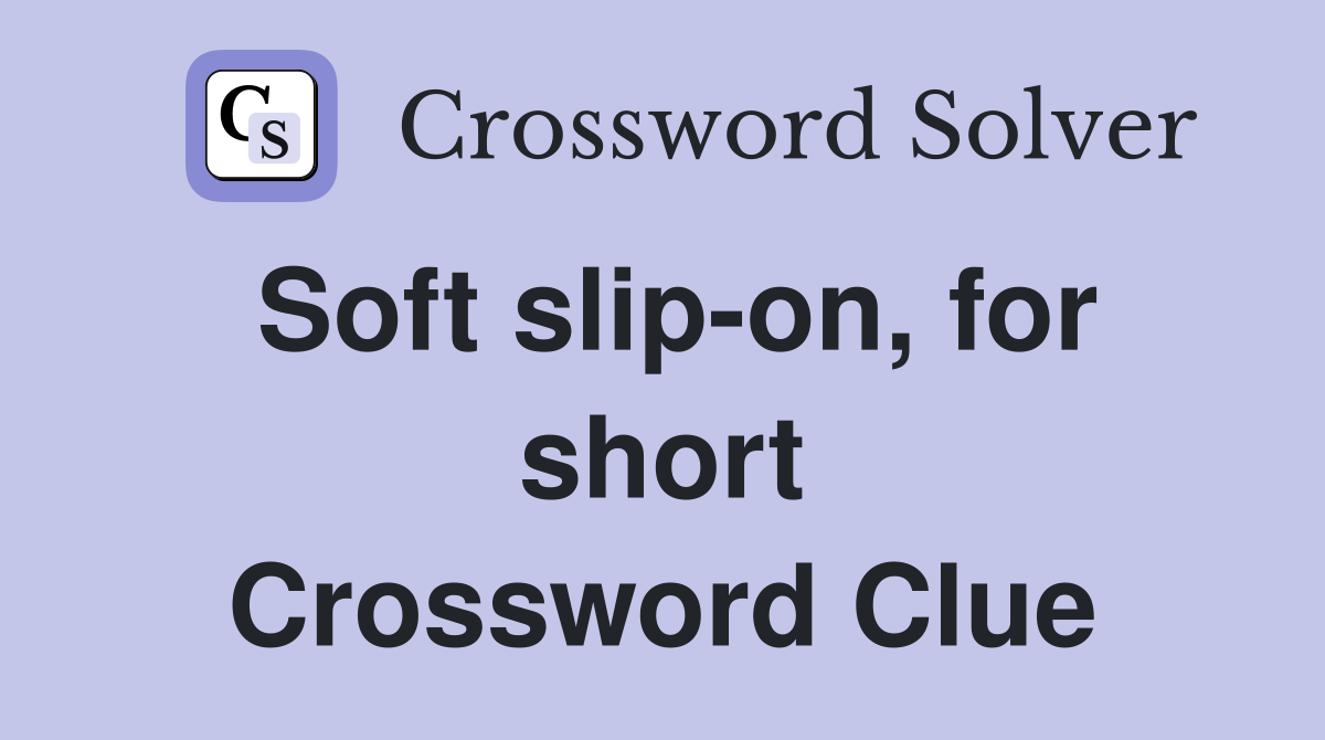 Soft slip-on, for short Crossword Clue