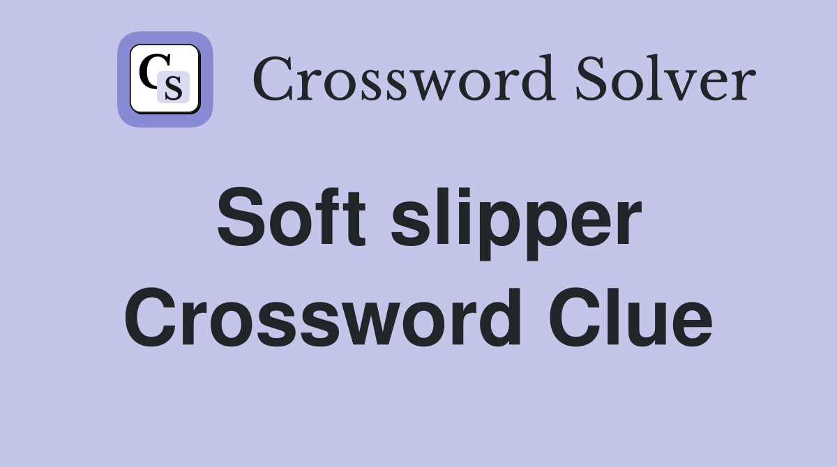 Soft slipper Crossword Clue