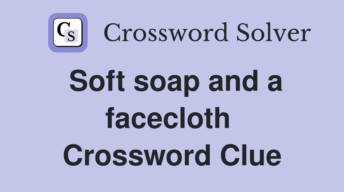Soft soap and a facecloth  Crossword Clue