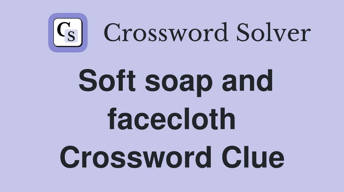 Soft soap and facecloth Crossword Clue