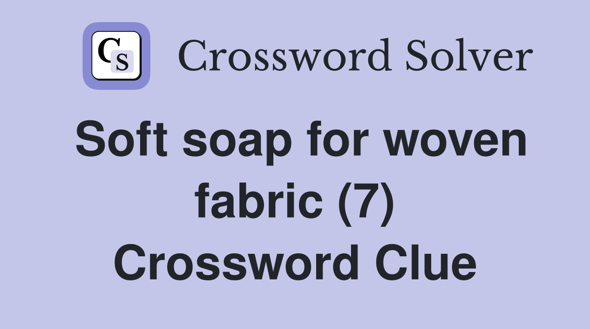 Soft soap for woven fabric (7) Crossword Clue