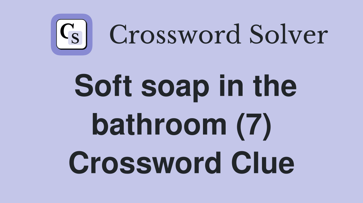 Soft soap in the bathroom (7) Crossword Clue