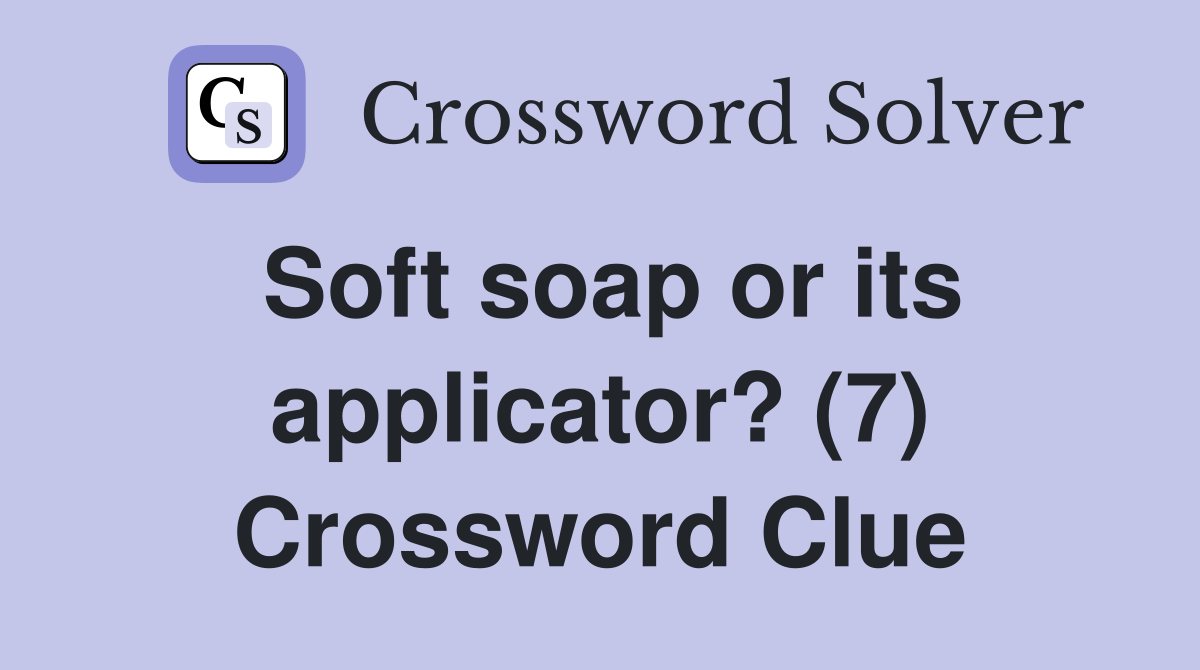 Soft soap or its applicator? (7) Crossword Clue