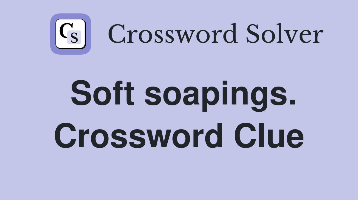 Soft soapings. Crossword Clue