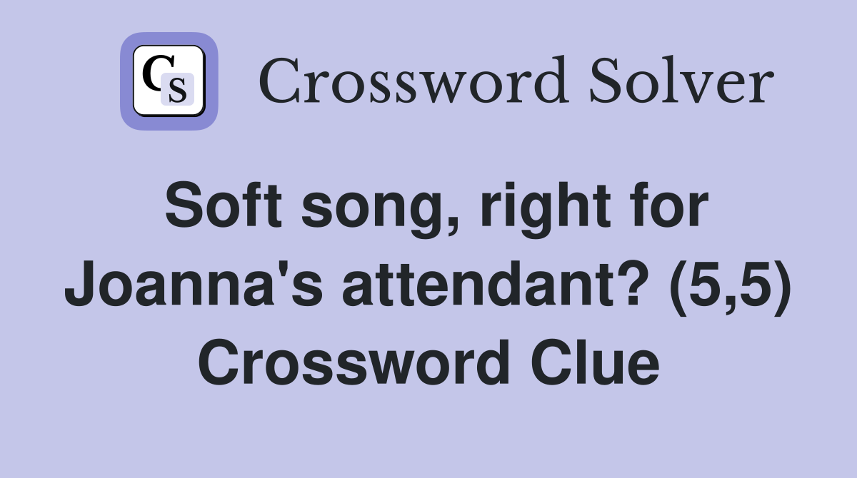 Soft song, right for Joanna's attendant? (5,5) Crossword Clue