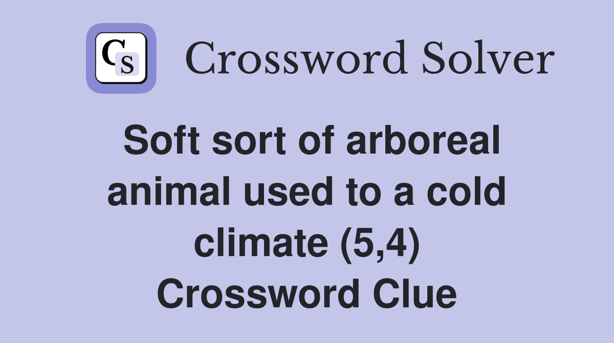 Soft sort of arboreal animal used to a cold climate (5,4) Crossword Clue