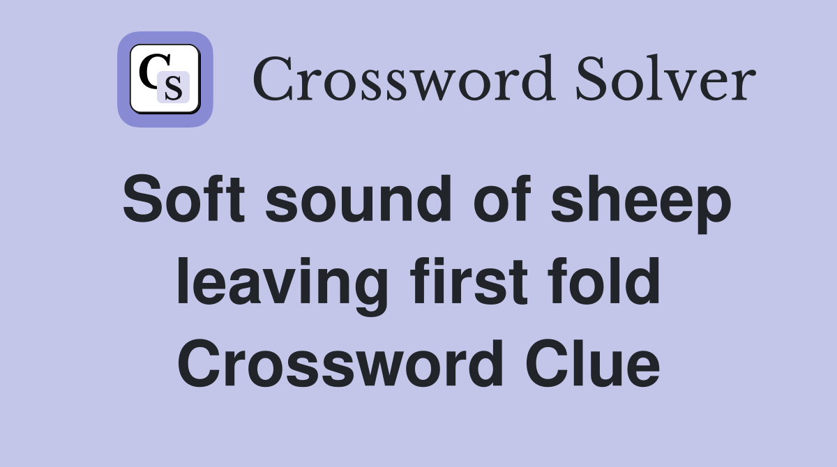 Soft sound of sheep leaving first fold Crossword Clue