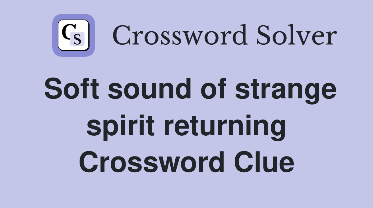 Soft sound of strange spirit returning Crossword Clue