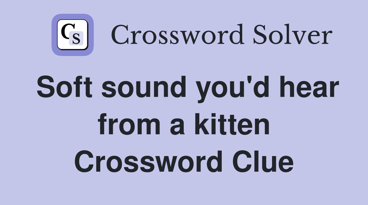 Soft sound you'd hear from a kitten Crossword Clue