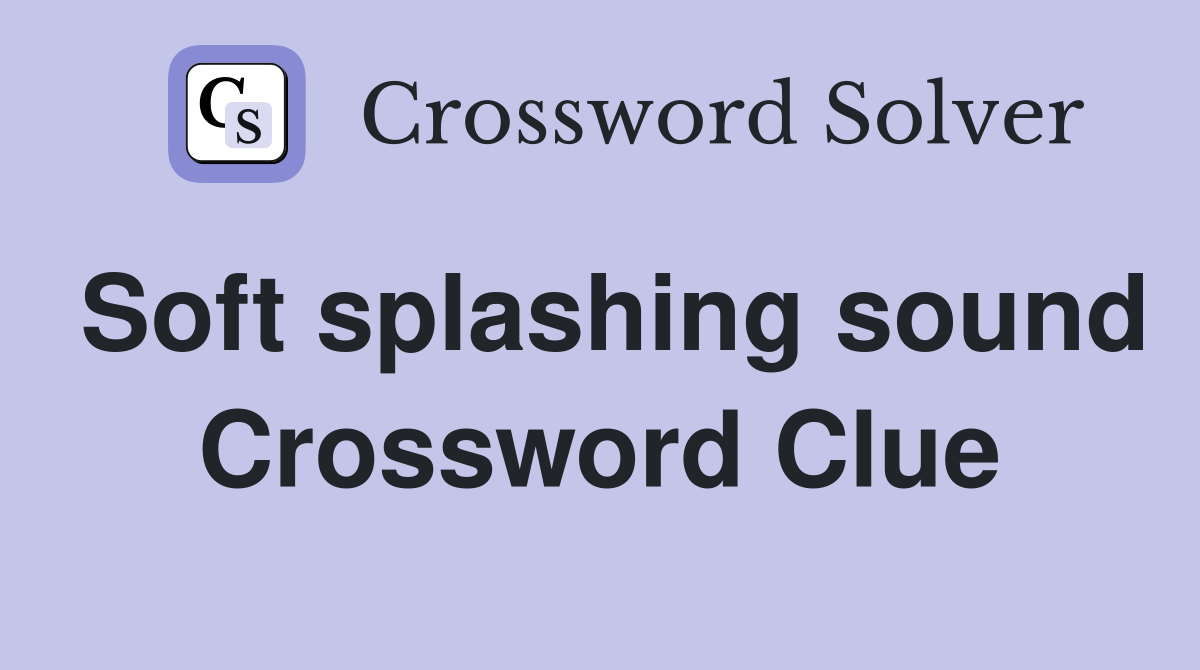 Soft splashing sound Crossword Clue