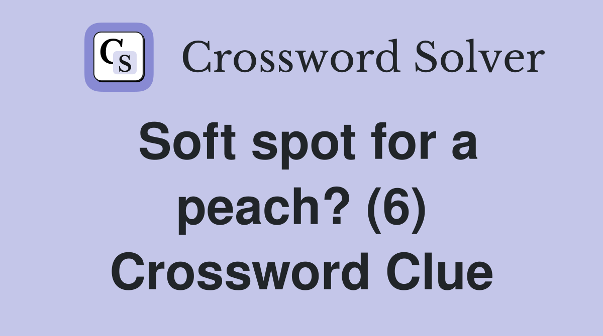 Soft spot for a peach? (6) Crossword Clue