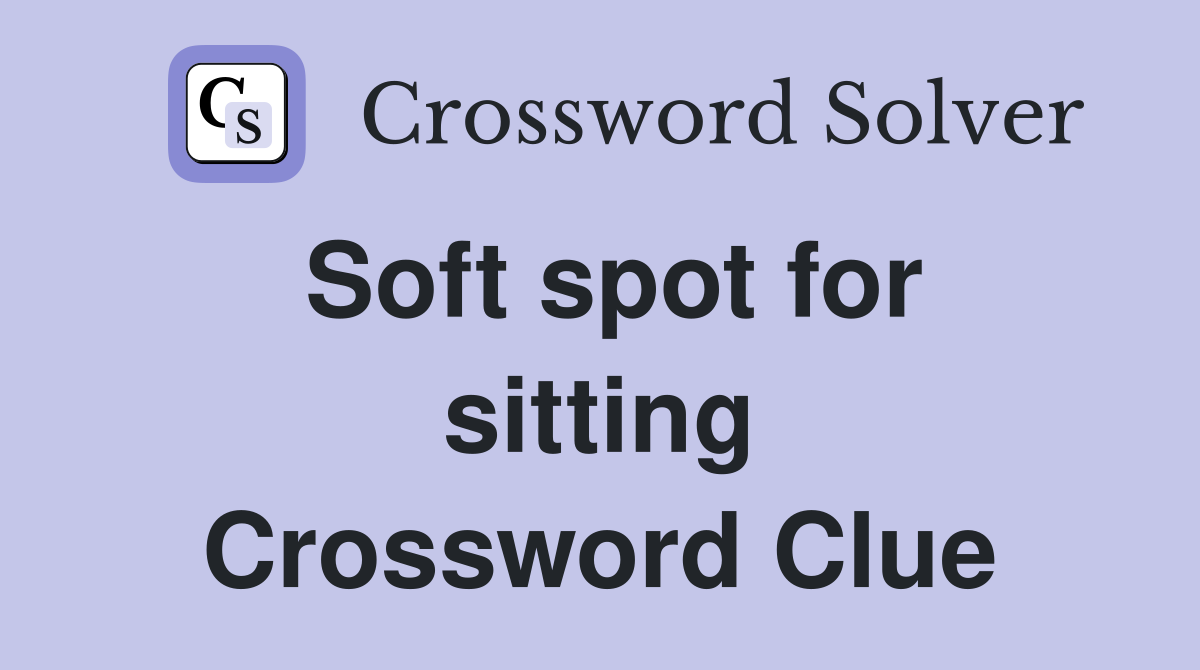 Soft spot for sitting Crossword Clue