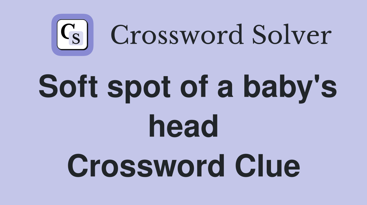 Soft spot of a baby's head Crossword Clue