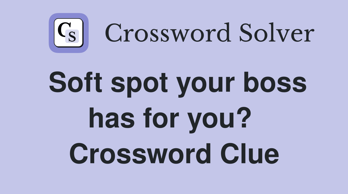 Soft spot your boss has for you?  Crossword Clue