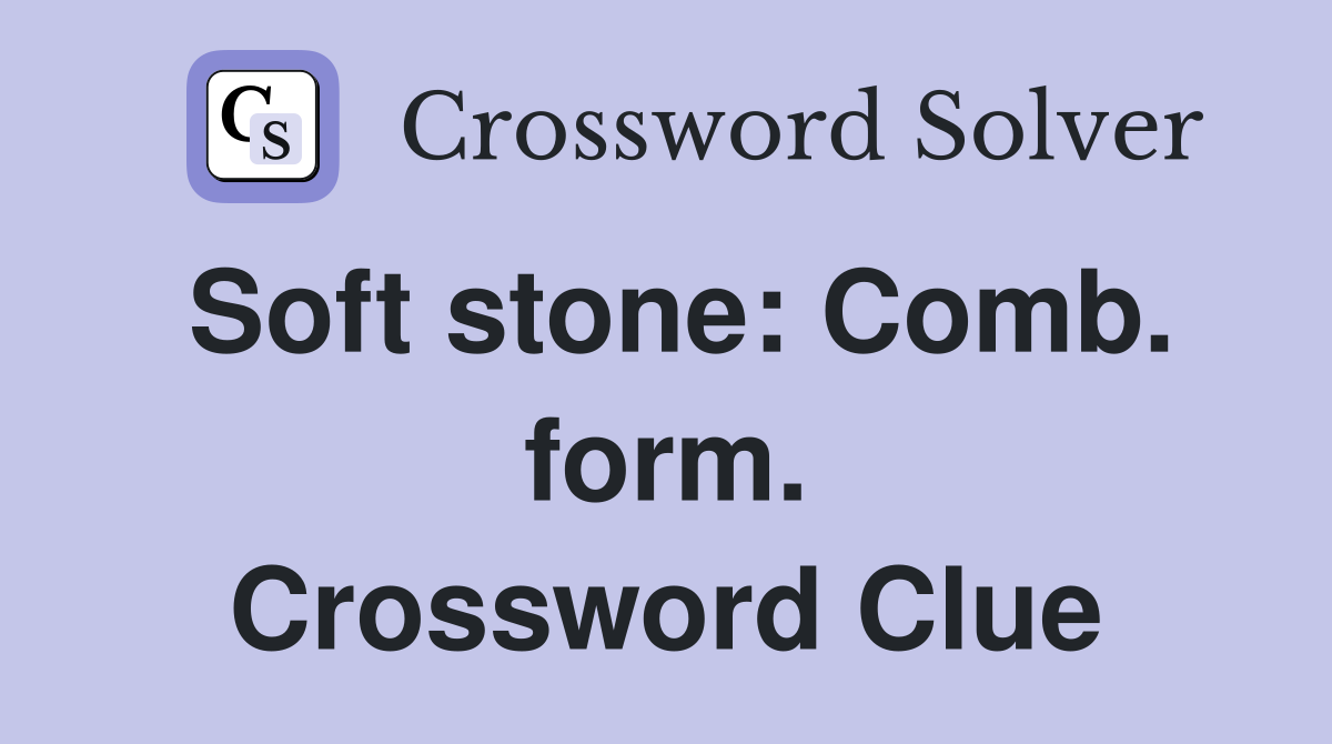 Soft stone: Comb. form. Crossword Clue