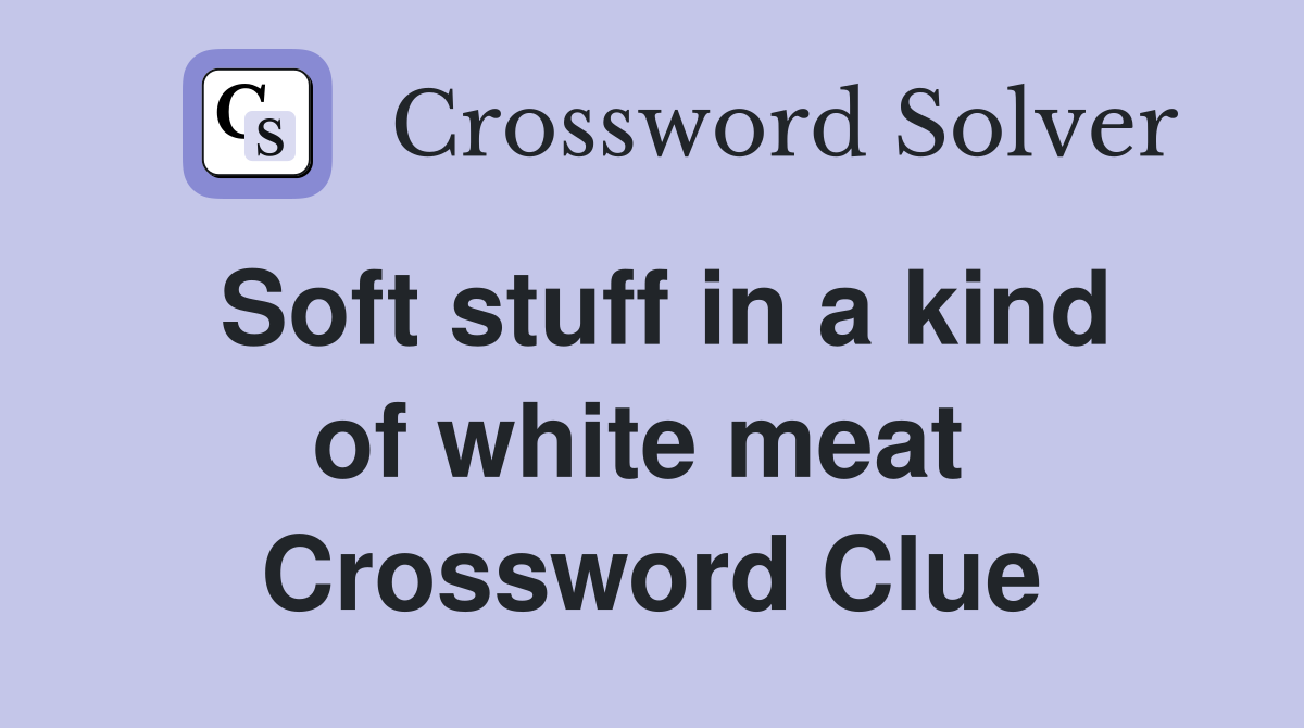 Soft stuff in a kind of white meat  Crossword Clue