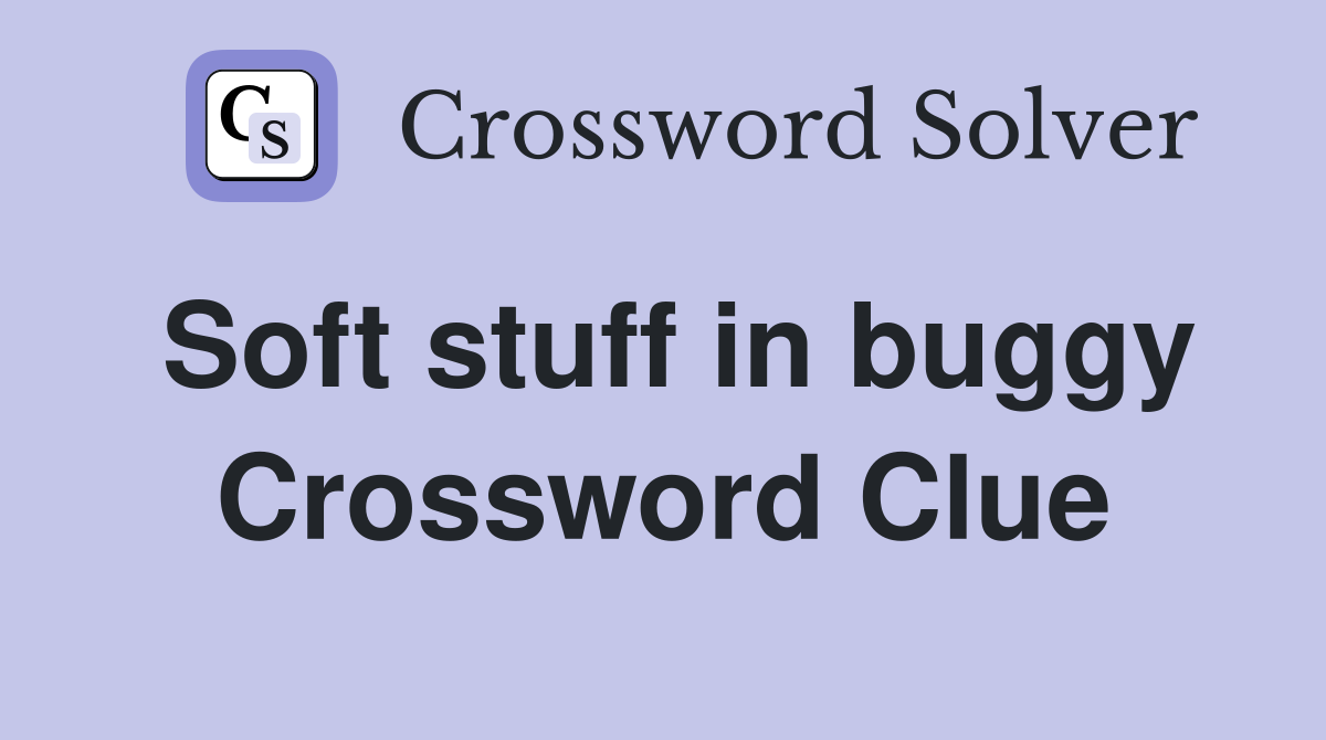 Soft stuff in buggy Crossword Clue