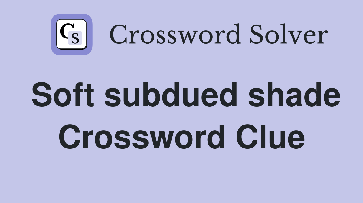 Soft subdued shade Crossword Clue