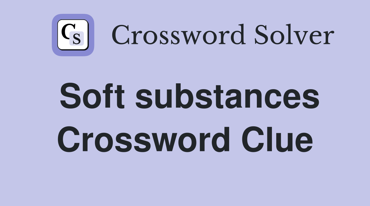 Soft substances Crossword Clue