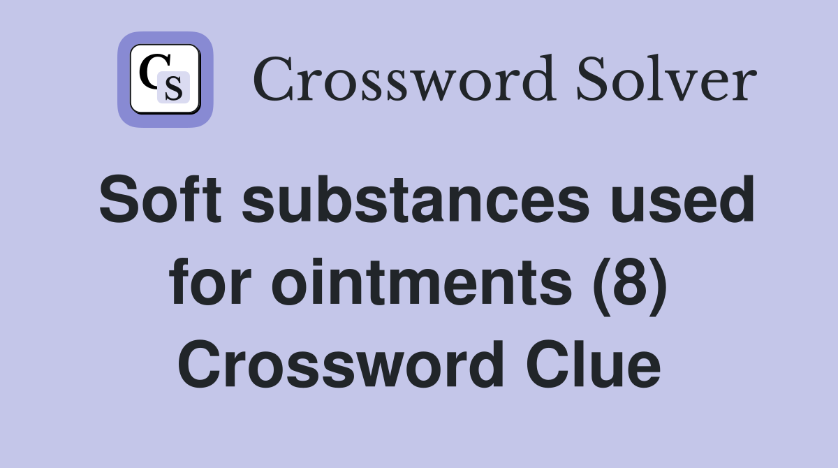 Soft substances used for ointments (8) Crossword Clue