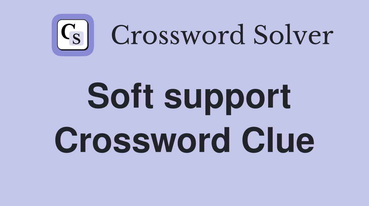 Soft support Crossword Clue