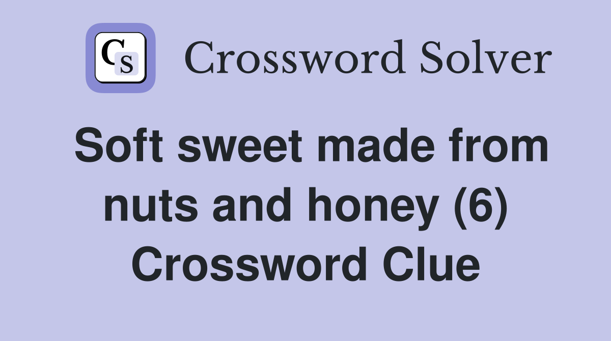 Soft sweet made from nuts and honey (6) Crossword Clue