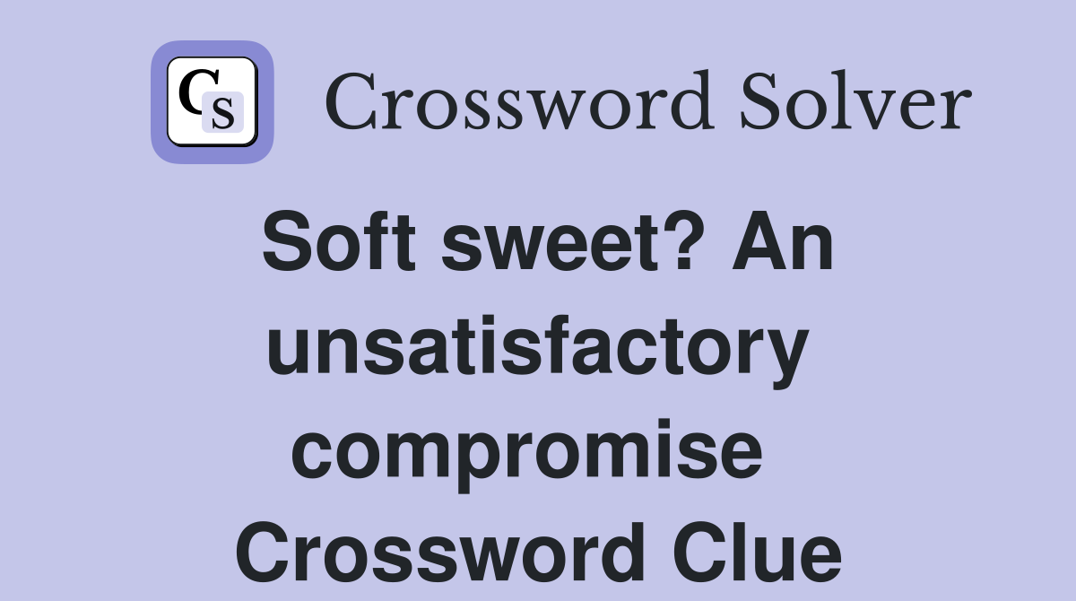 Soft sweet? An unsatisfactory compromise  Crossword Clue