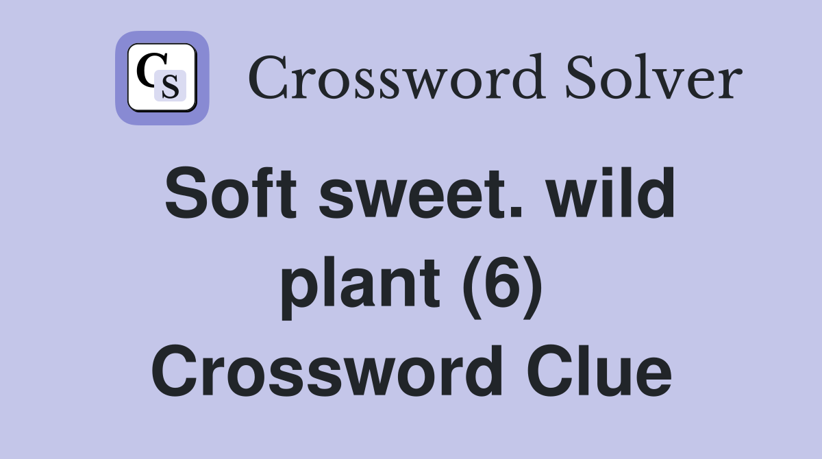 Soft sweet. wild plant (6) Crossword Clue