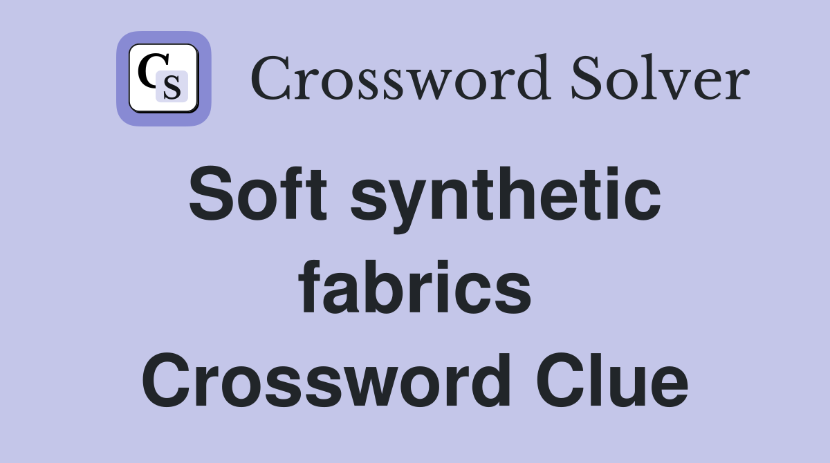 Soft synthetic fabrics Crossword Clue