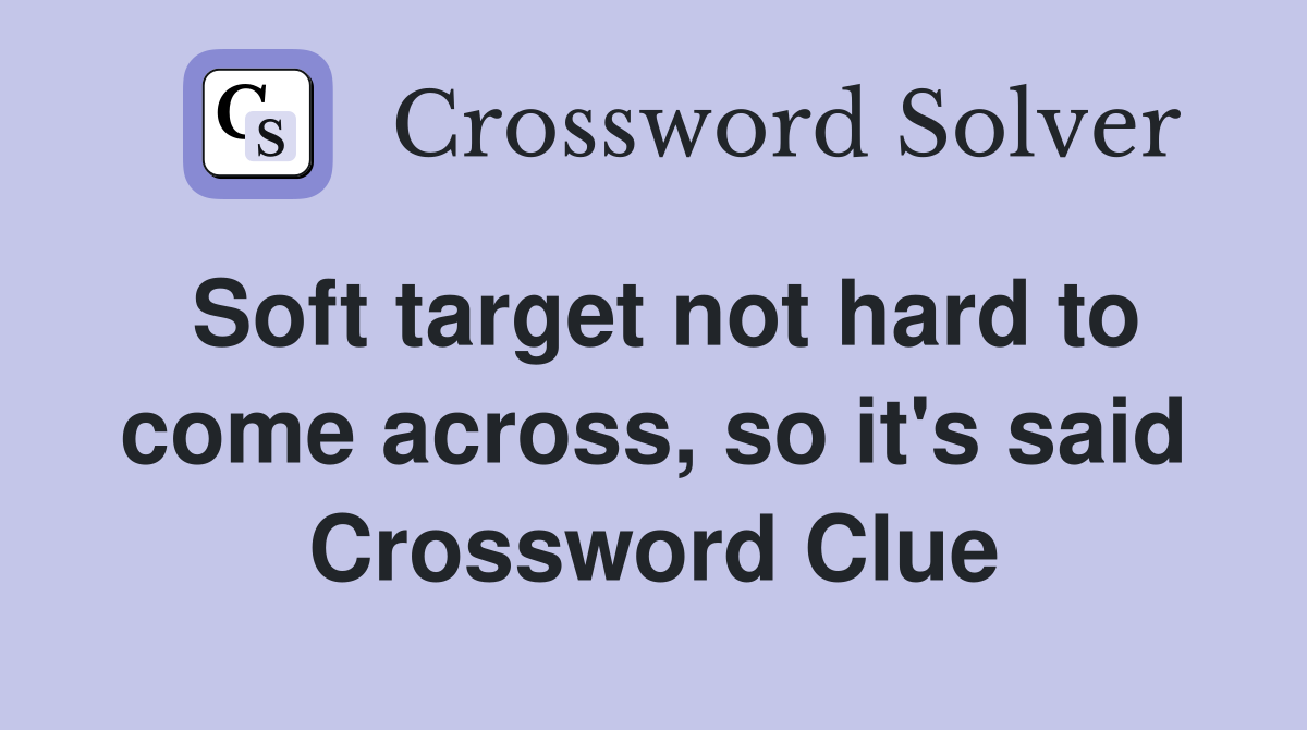 Soft target not hard to come across, so it's said Crossword Clue