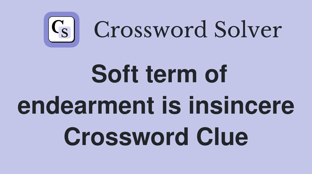 Soft term of endearment is insincere Crossword Clue