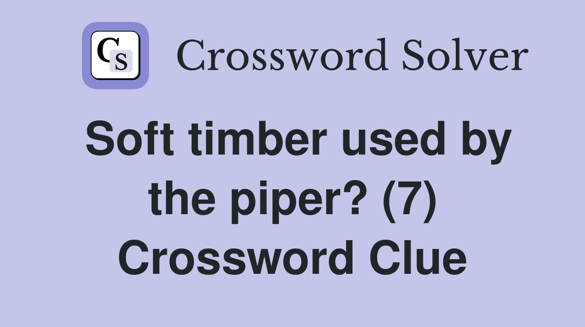 Soft timber used by the piper? (7) Crossword Clue