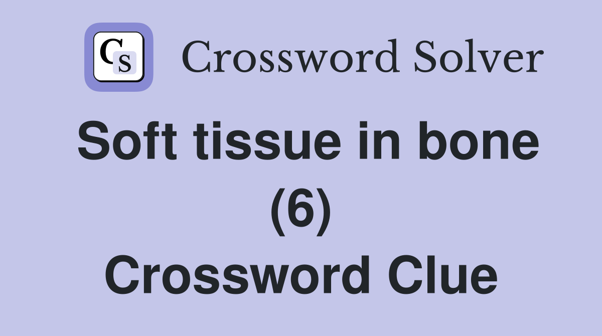 Soft tissue in bone (6) Crossword Clue