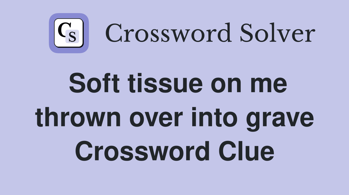 Soft tissue on me thrown over into grave Crossword Clue
