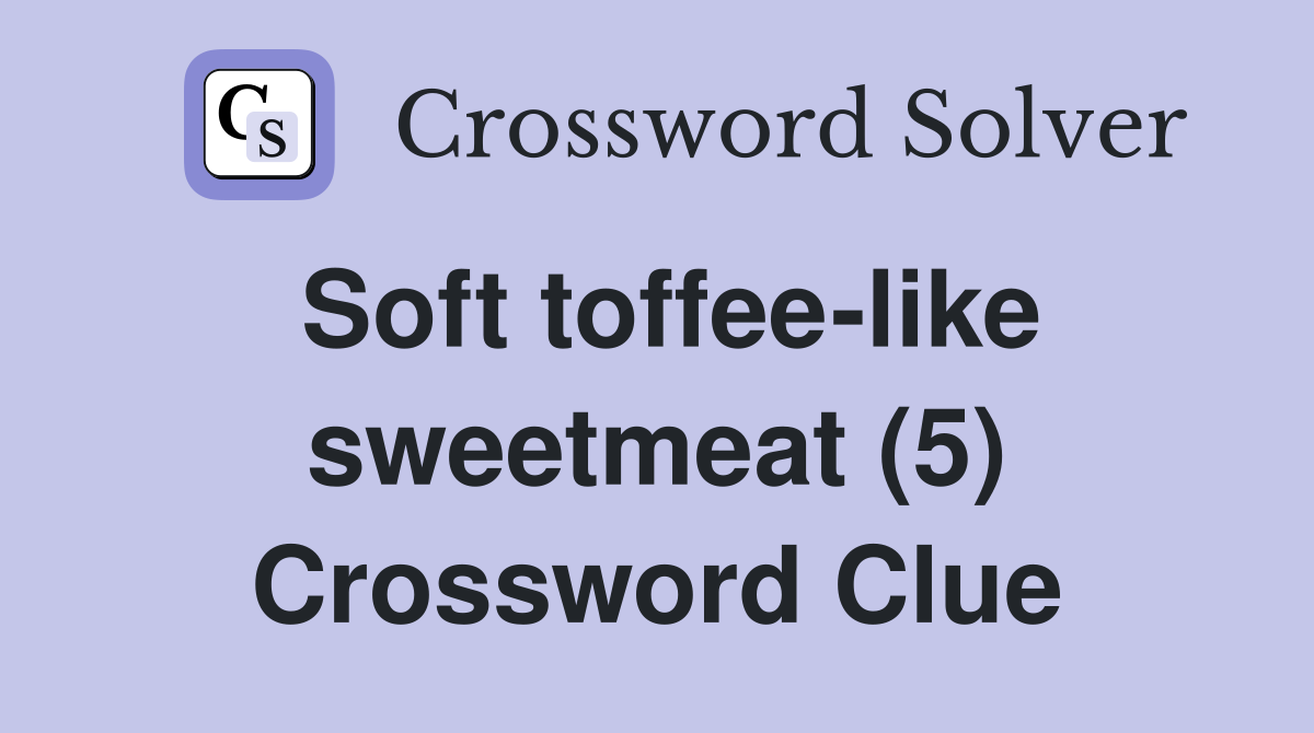 Soft toffee-like sweetmeat (5) Crossword Clue