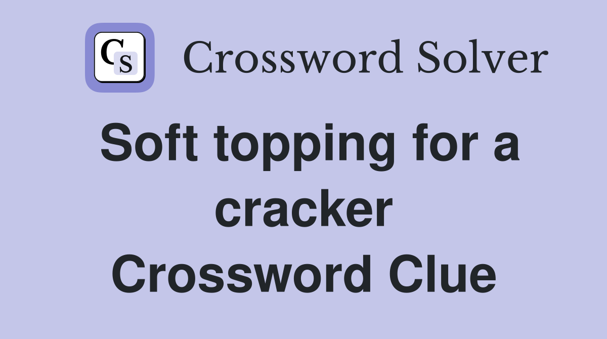 Soft topping for a cracker Crossword Clue
