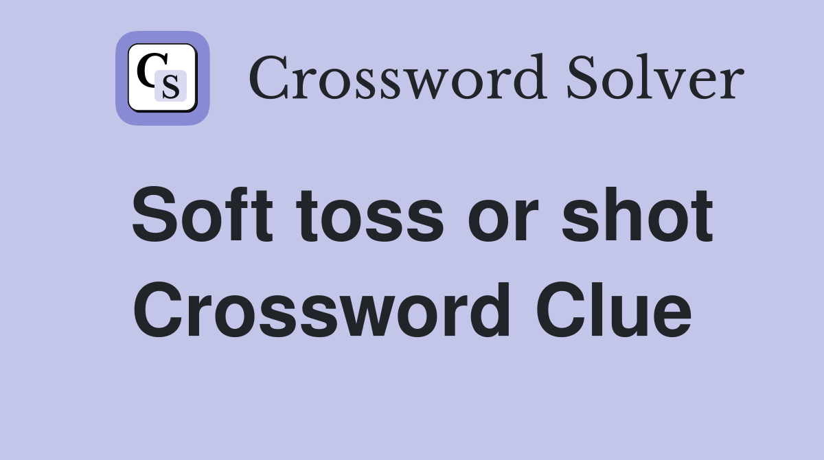 Soft toss or shot Crossword Clue