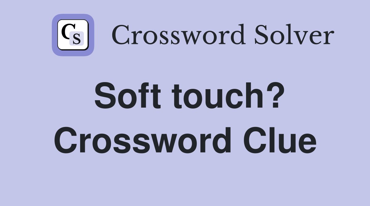 Soft touch? Crossword Clue
