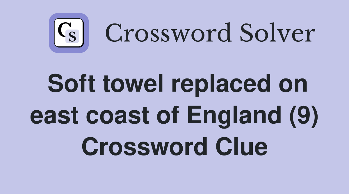 Soft towel replaced on east coast of England (9) Crossword Clue