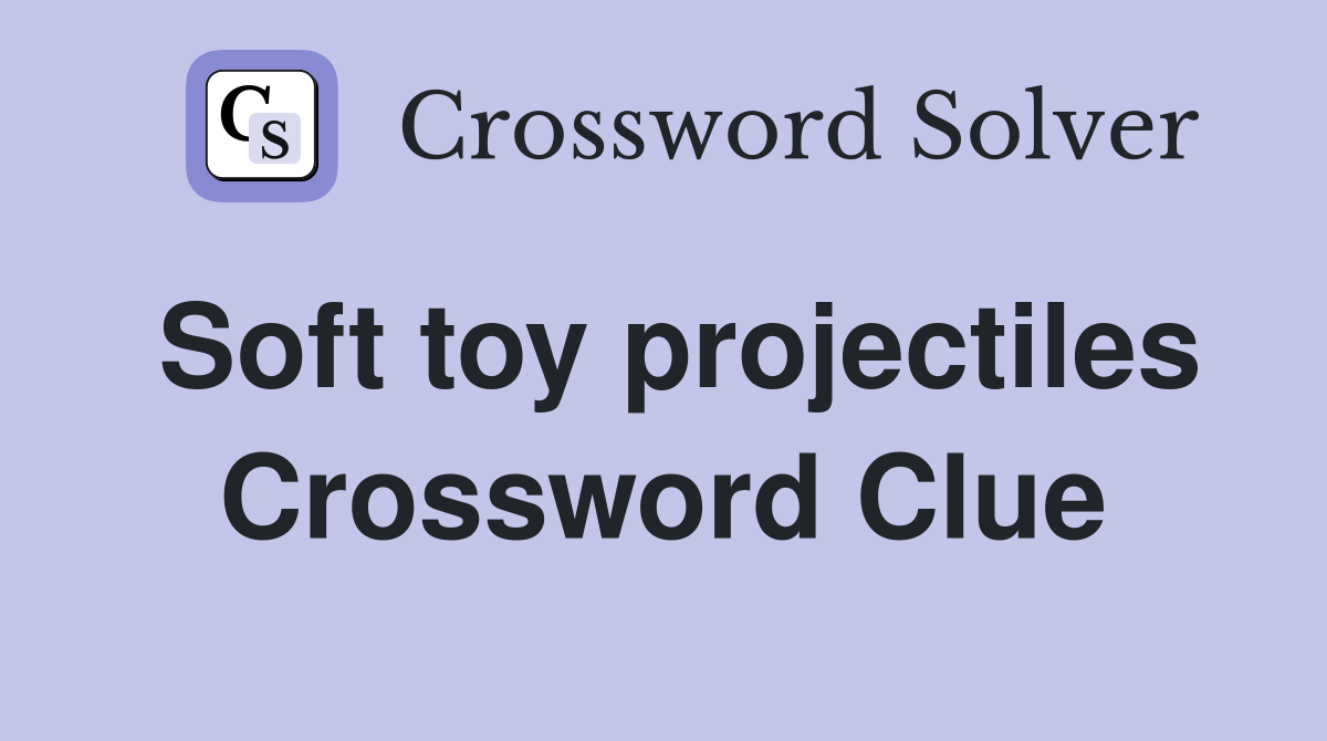 Soft toy projectiles Crossword Clue Answers Crossword Solver