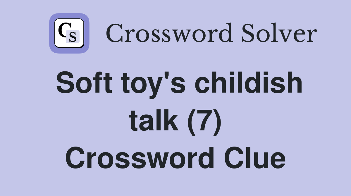 Soft toy's childish talk (7) Crossword Clue