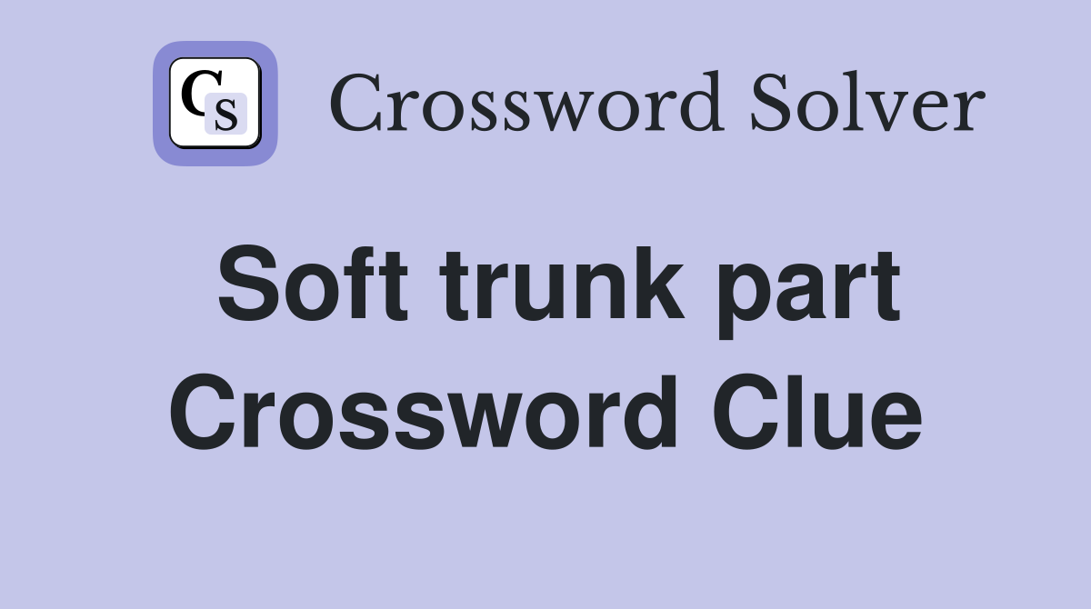 Soft trunk part Crossword Clue