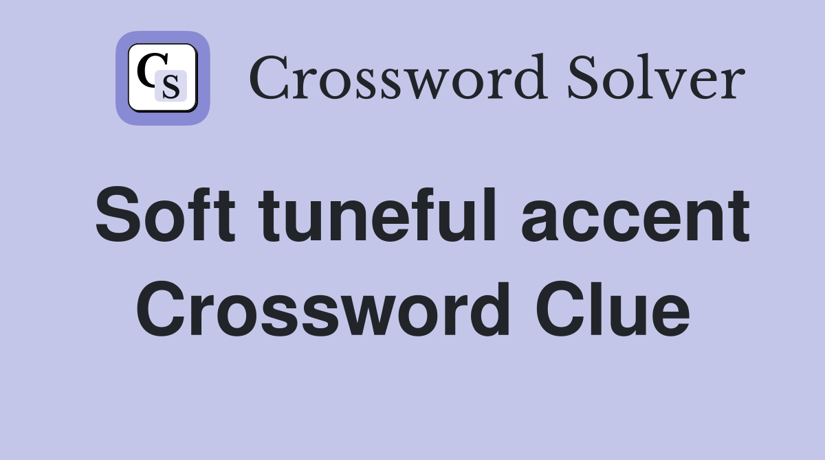 Soft tuneful accent Crossword Clue