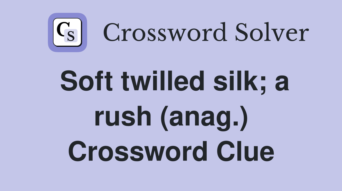 Soft twilled silk; a rush (anag.) Crossword Clue