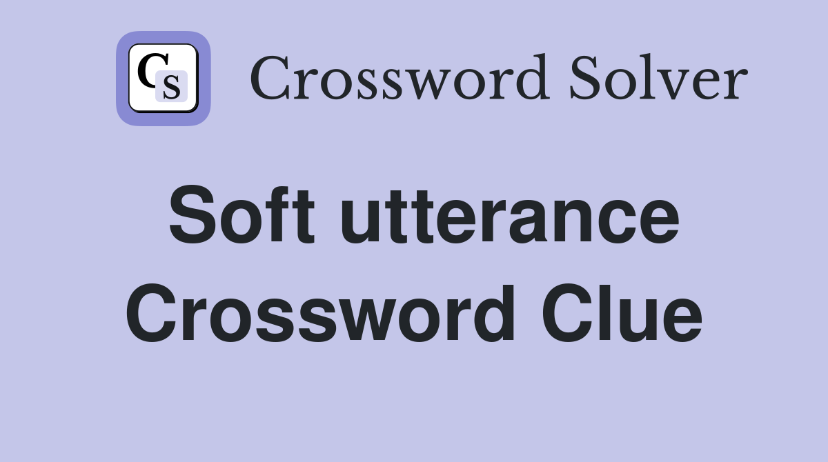 Soft utterance Crossword Clue