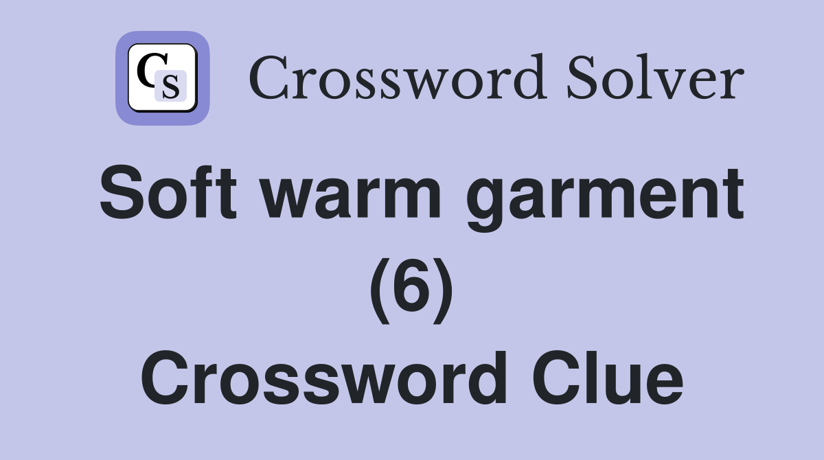 Soft warm garment (6) Crossword Clue