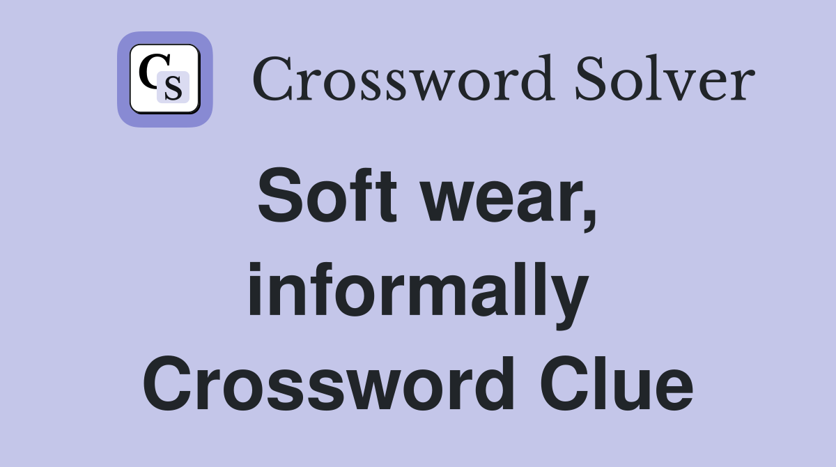 Soft wear, informally Crossword Clue