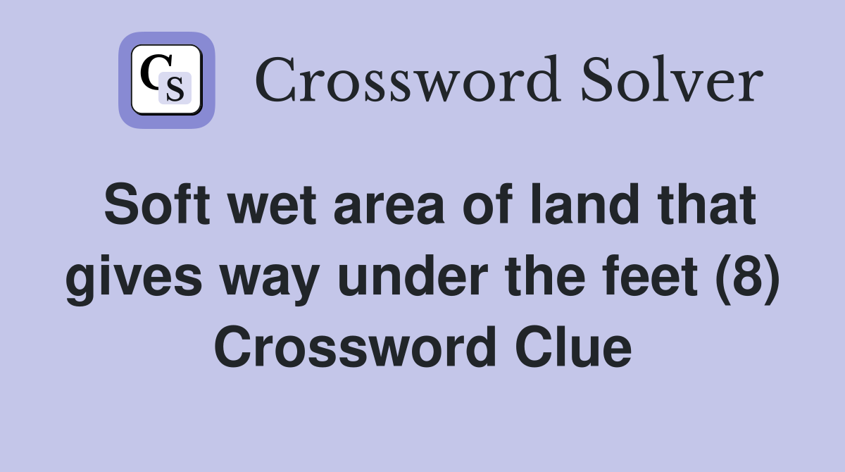 Soft wet area of land that gives way under the feet (8) Crossword Clue